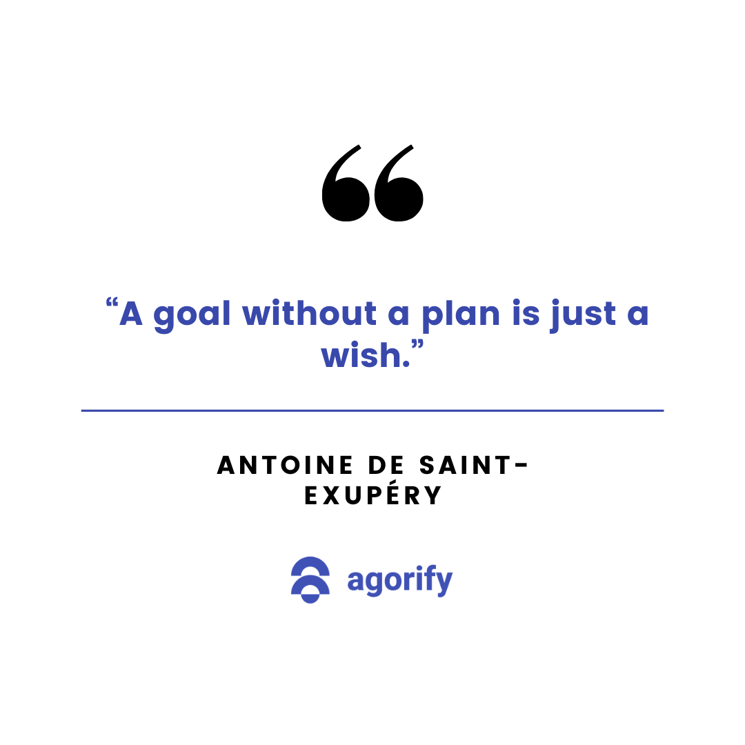 A goal without a plan is just a wish.